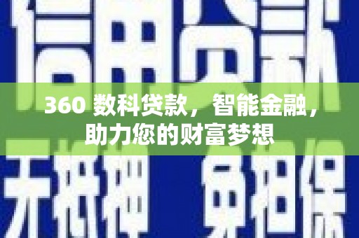茄子河360 数科贷款，智能金融，助力您的财富梦想